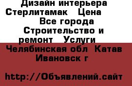 Дизайн интерьера Стерлитамак › Цена ­ 200 - Все города Строительство и ремонт » Услуги   . Челябинская обл.,Катав-Ивановск г.